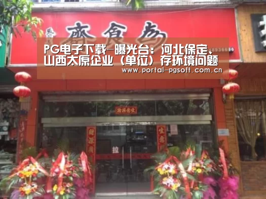 PG电子下载-曝光台:河北保定、山西太原企业(单位)存环境问题(图1) PG电子下载