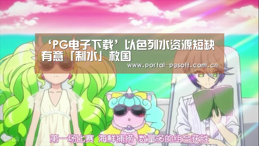 ‘PG电子下载’以色列水资源短缺 有意「制水」救国(图2) pg电子试玩